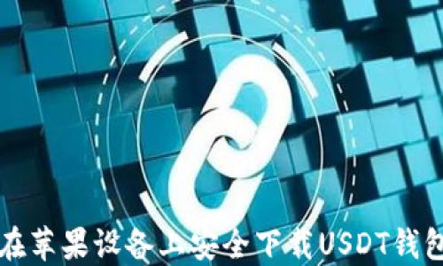 
如何在苹果设备上安全下载USDT钱包应用