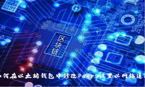 如何在以太坊钱包中修改Peers设置以网络连接