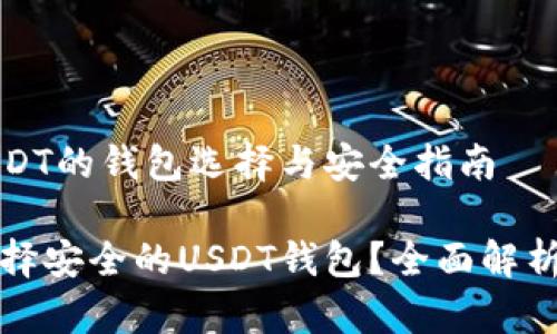 存放USDT的钱包选择与安全指南
如何选择安全的USDT钱包?全面解析与推荐