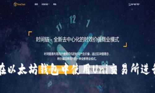 如何在以太坊钱包中使用Uni交易所进行交易