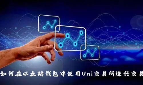如何在以太坊钱包中使用Uni交易所进行交易