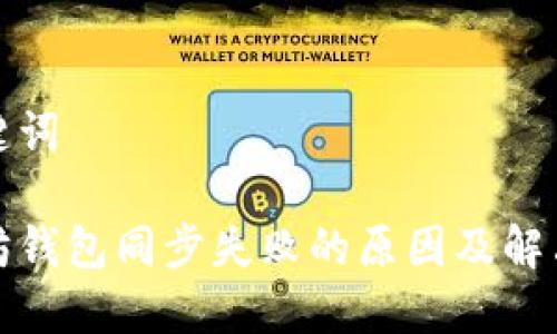 和关键词
以太坊钱包同步失败的原因及解决方案