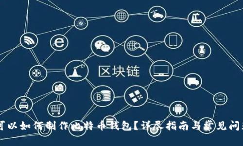 自己可以如何制作比特币钱包?详尽指南与常见问题解答