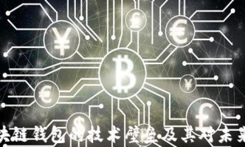 深入解析区块链钱包的技术壁垒及其对未来发展的影响