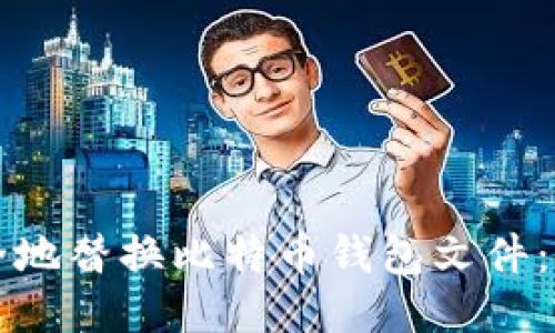 如何安全地替换比特币钱包文件:全面指南