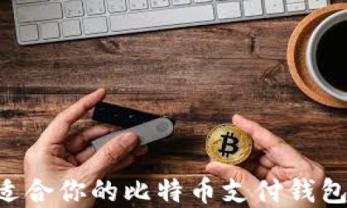
如何选择适合你的比特币支付钱包：全面指南
