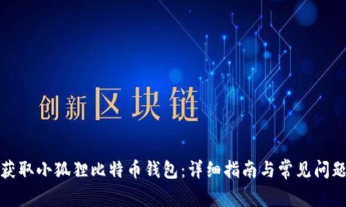 如何获取小狐狸比特币钱包：详细指南与常见问题解答