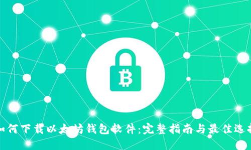 如何下载以太坊钱包软件：完整指南与最佳选择