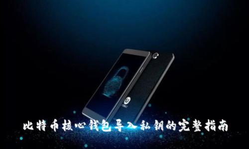 比特币核心钱包导入私钥的完整指南