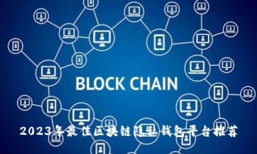 2023年最佳区块链隐私钱包平台推荐