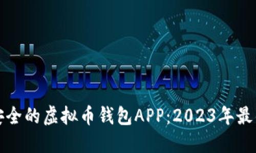 选择安全的虚拟币钱包APP:2023年最佳推荐