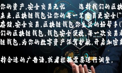 以下是一些适合作为区块链钱包的广告语：

1. 