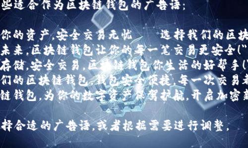 以下是一些适合作为区块链钱包的广告语：

1. 