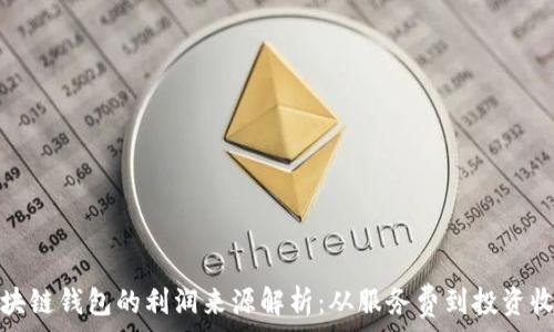 区块链钱包的利润来源解析:从服务费到投资收益