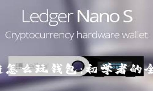 区块链怎么玩钱包:初学者的全面指南
