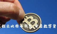 华为正式推出比特币钱包,开启数字货币新纪元