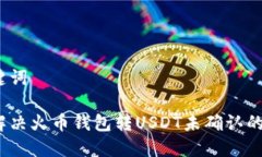 和关键词如何解决火币钱包转USDT未确认的问题?