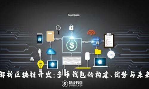 全面解析区块链开发:多币钱包的构建、优势与未来发展