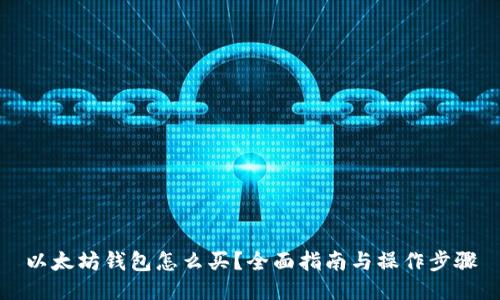 以太坊钱包怎么买?全面指南与操作步骤