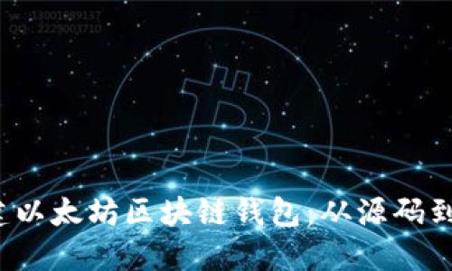 如何构建以太坊区块链钱包:从源码到实用指南