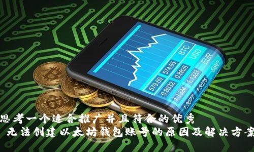 思考一个适合推广并且符合的优秀
无法创建以太坊钱包账号的原因及解决方案