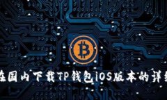 如何在国内下载TP钱包iOS版本的详细指南
