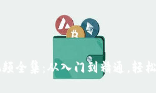 区块链钱包教学视频全集:从入门到精通,轻松掌握数字资产管理