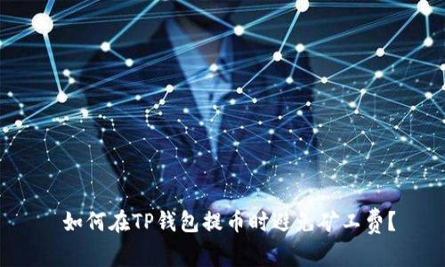  如何在TP钱包提币时避免矿工费？