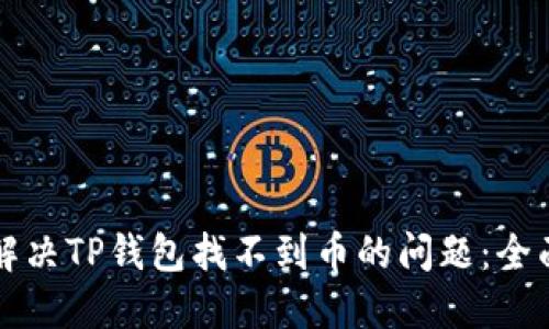 如何解决TP钱包找不到币的问题：全面指南
