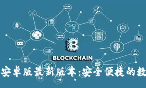 :
TP钱包官网下载安卓版最新版本：安全便捷的数字资产管理工具