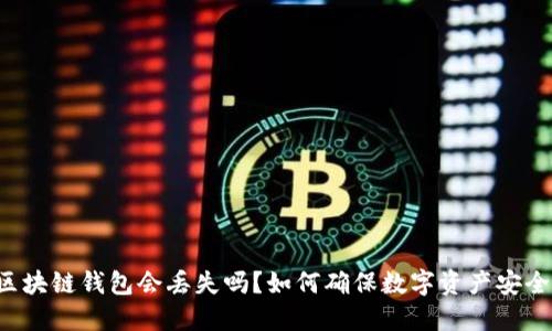 区块链钱包会丢失吗?如何确保数字资产安全?