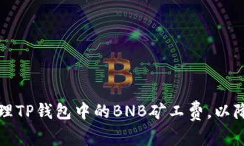 如何有效管理TP钱包中的BNB矿工费，以降低交易成本