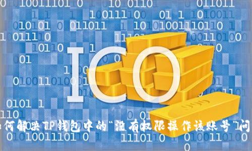 如何解决TP钱包中的“没有权限操作该账号”问题