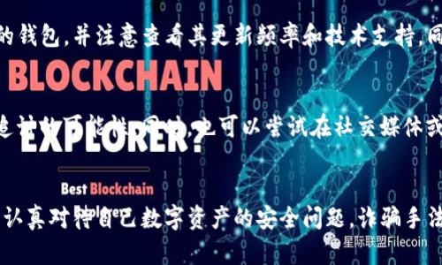 如何防范与应对TP钱包被诈骗的套路

TP钱包, 诈骗技巧, 资金安全, 防骗指南/guanjianci

引言
随着区块链技术的迅速发展，各类数字货币钱包也随之涌现，其中TP钱包因其便捷性和安全性受到了广泛关注。然而，伴随这些便利而来的是一系列诈骗套路，许多人在无意中就成了受害者。本文将详细介绍如何防范和应对TP钱包被骗的套路，助您提高警惕，保护您的资金安全。

TP钱包的基本介绍
TP钱包是一个支持多种数字货币的钱包，用户可以通过它来存储、转账和管理自己的虚拟资产。TP钱包以其便捷的操作和良好的用户体验，吸引了大量用户。但正因为它的普及，使得诈骗分子也趁机而入，对钱包用户展开攻击。

常见的TP钱包诈骗套路
随着网络技术的不断发展，诈骗手法也在不断进化。无论是新手还是老手，都会被各种花样繁多的骗局所迷惑。以下是一些常见的TP钱包诈骗套路：

h41. 钓鱼网站/h4
钓鱼网站是诈骗者常用的手法之一。骗子会伪装成TP钱包的官方网站，诱导用户输入账号和密码。当用户一旦上当，账户信息便会被盗取。

h42. 虚假客服/h4
诈骗者假冒TP钱包的客服，通过社交软件或电话联系用户，声称其账户存在异常或需要升级，诱导用户提供个人信息，甚至远程控制用户的设备。

h43. 伪装投资项目/h4
另一种常见的诈骗手法是利用TP钱包进行虚假的投资项目。诈骗者会通过社交媒体或其他渠道宣传高额回报的投资机会，诱导用户转账。实际情况是，这些所谓的投资并不存在，用户的钱财也随之消失。

如何识别TP钱包诈骗
为了规避TP钱包诈骗，用户必须学会识别可疑行为。首先，检查链接地址是否合法，确保访问的是官方网站。其次，验证用户评价和信息，尽量避免与陌生人私下交流。最后，对于投资项目要加强风险意识，警惕“高回报”这一常用诱饵。

被诈骗后的应对措施
一旦发现自己可能被骗，用户应立即采取行动。首先，及时更改TP钱包的密码，确保账户安全。其次，保存与骗子的聊天记录以便后续举报。还可以向专业机构咨询进一步的处理方案。

进一步的问题与详解

h41. TP钱包为什么会成为诈骗的目标？/h4
TP钱包之所以成为诈骗目标，主要因为其用户群体庞大且多为数字货币投资者，他们往往对安全风险判断不足。数字货币的去中心化特征，也使得诈骗行为具有更高的隐蔽性和难以追踪。因此，诈骗者往往选择针对钱包用户进行各种诈骗活动。

h42. 如何有效防范TP钱包的诈骗行为？/h4
为了有效防范TP钱包的诈骗行为，用户需增强自身的安全意识。首要的是增强对钓鱼网站、虚假投资和伪装客服的警惕。不随便点击不明链接或下载不明应用程序，保持对网络信息的怀疑态度。此外，定期更新密码，启用二次验证功能，在账户可用时不随意分享个人信息，也能有效降低被诈骗的风险。

h43. 诈骗行为的法律责任与追责途径/h4
法律上，诈骗行为是违法的，受害者可以通过报警、消费维权协会等渠道寻求法律援助。然而，由于区块链交易的匿名性和难以追踪的特性，追责的难度较大。用户应在报案时提供尽可能多的证据，包括交易记录、图像证据等，以推动警方的调查工作。

h44. 如何找到可靠的TP钱包服务？/h4
找到可靠的TP钱包服务，用户可以参考公开评价、社区反馈和网络安全专家的推荐。选择那些在市场上有一定信誉和用户基础的钱包，并注意查看其更新频率和技术支持。同时，确保所使用钱包在安全性和隐私保护方面拥有良好的口碑。

h45. 在遭遇诈骗后，如何进行资金追回？/h4
在遭遇资金被诈骗的情况下，用户可以首先收集证据并报警，报警后可以联系相关领域的专家或法律顾问，看看是否有进一步追讨的可能性。同时，也可以尝试在社交媒体或相关论坛上寻找同样遭遇的受害者，联合采取一些行动。在一些情况下，集体的力量往往能够提高追回资金的可能性。

总结
TP钱包在为我们提供便捷的数字资产管理的同时，也带来了诸多安全隐患。通过本篇文章的介绍，希望能够帮助大家提高警惕，认真对待自己数字资产的安全问题。诈骗手法千变万化，唯有增强意识，保护自身的资金，才能在这片快速发展的数字领域中走得更远。