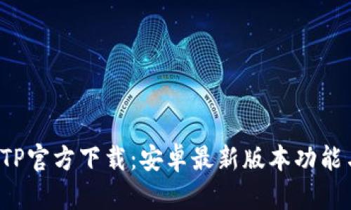 2023年TPTP官方下载：安卓最新版本功能与特色解析