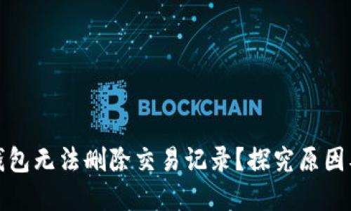 : 为何TP钱包无法删除交易记录？探究原因及解决方案