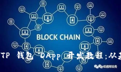 全面解析 TP 钱包 DApp 开发教程：从基础到实战