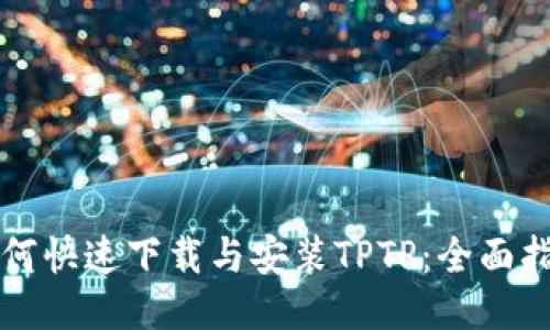 如何快速下载与安装TPTP：全面指南