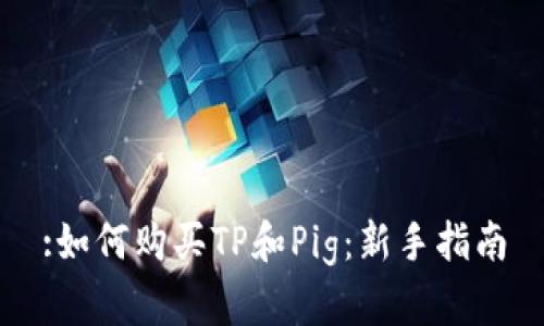 :如何购买TP和Pig：新手指南
