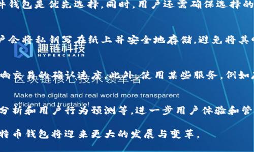 在2009年，比特币钱包的概念确实存在。比特币网络于2009年1月3日由一位化名为中本聪（Satoshi Nakamoto）的开发者创建，当时第一个比特币钱包也随之诞生。这是一个重要的里程碑，因为钱包用于存储和管理比特币，是用户与比特币区块链进行交互的工具。

比特币钱包的初始构成
最初的比特币钱包是一个相对简单的应用程序，旨在创建和管理比特币地址，并允许用户通过网络进行交易。这些早期的钱包主要以桌面应用程序的形式存在，用户需要下载整个比特币区块链才能使用。这是因为比特币在其设计中采用去中心化的模式，用户的每一次交易都需要在全网的节点上进行验证而构建新的区块。

比特币钱包的功能与特点
比特币钱包的基本功能包括生成新的比特币地址、接收比特币、发送比特币、查看交易记录和管理私钥等。私钥是对比特币钱包中所拥有的比特币进行控制的关键，任何拥有私钥的人可以访问和使用相应地址中的比特币。这就导致了用户需要对自己的私钥保密，确保其资金的安全。

比特币钱包的种类
随着比特币的使用逐渐增加，钱包的种类也开始 diversifying。除了最初的桌面钱包，逐渐出现了手机钱包、网页版钱包和硬件钱包等。这些不同类型的钱包各有其优缺点，例如，硬件钱包通常被认为是最安全的，因为它们将私钥存储在设备内部，并且在未连接互联网的状态下进行交易；而手机钱包则提供便捷性，允许用户随时随地进行交易。

比特币钱包的发展历程
在比特币钱包的发展过程中，出现了许多创新和改进。例如，2011年，Coinbase等在线钱包服务开始盛行，为用户提供了更简单的注册和使用体验。2013年，比特币钱包应用程序像Breadwallet和Mycelium等开始出现，且大多数都有易于使用的界面，用户体验也大大改善。

比特币钱包的安全性问题
由于比特币的去中心化特性，它的安全性直接影响用户的信任度。在比特币初期，由于存储和交易的信息相对简单，用户通常需要自行承担保护私钥的责任。不过，随着诈骗事件和钱包被盗事件的增多，比特币社区开始重视钱包安全性，很快开发出了更为安全的钱包选项，例如采用多重签名技术和冷存储解决方案等。

未来比特币钱包的趋势
如今，随着区块链技术的发展和比特币的广泛应用，钱包的功能不断扩展，不再仅仅局限于比特币的存储和交易。例如，现在有一些钱包支持多种加密货币和代币，同时提供了投资组合追踪等附加功能。未来，我们可能会看到更多集成去中心化金融（DeFi）服务的钱包，进一步提升用户的财富管理能力。

在2009年，比特币钱包的存在标志着加密货币生态系统的起点，并随着比特币的发展而不断演变和成熟。无论是从技术角度还是用户体验出发，比特币钱包都在推动整个区块链行业的发展。接下来，以下是五个可能相关的问题，每个问题都将进行详细的解答。

1. 比特币钱包是如何工作的？
比特币钱包的一项基本功能是生成和管理比特币地址。每个比特币地址都是一个公钥的哈希值，用户使用私钥进行签名以进行交易。这意味着用户通过钱包发送比特币时，钱包会使用私钥对交易进行加密，以保证交易的合法性和不可篡改性。此外，钱包还会查询区块链网络，以确认交易的状态和余额。

2. 怎样选择适合自己的比特币钱包？
在选择比特币钱包时，用户需考虑安全性、便捷性和兼容性等因素。对于高频量交易者，移动或网页版钱包提供了便利；而对于注重安全性的用户，硬件钱包是优先选择。同时，用户还需确保选择的服务提供商信誉良好，并了解其关于用户信息保护的政策。

3. 比特币钱包的安全性如何提高？
提高比特币钱包的安全性可以采取多种措施，包括使用强密码、启用双重认证、定期备份钱包数据及私钥，同时最好选择冷存储的方式。例如，一些用户会将私钥写在纸上并安全地存储，避免将其曝光在线。

4. 比特币钱包的费用是怎样的？
比特币钱包的费用通常包括交易手续费，根据网络的拥堵情况而定。不同钱包在手续费设置上可能存在差异，有些钱包允许用户自定义费用，进而影响交易的确认速度。此外，使用某些服务，例如存储资产或转换货币，可能有额外费用。

5. 比特币钱包的未来会怎么发展？
比特币钱包的未来发展将会朝着去中心化、提升用户隐私和增强安全性等方向推进。预计会有越来越多的创新技术涌现，例如集成人工智能、区块链分析和用户行为预测等，进一步用户体验和管理。

总结来说，比特币钱包作为比特币生态系统中的核心组件之一，已经在不断改进和适应全球用户的需求。随着技术的进步和用户意识的提高，未来比特币钱包将迎来更大的发展与变革。