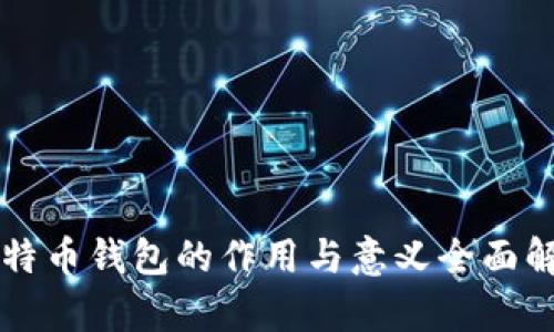 比特币钱包的作用与意义全面解析
