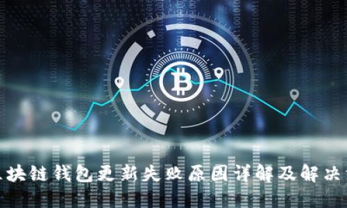 : 区块链钱包更新失败原因详解及解决方案