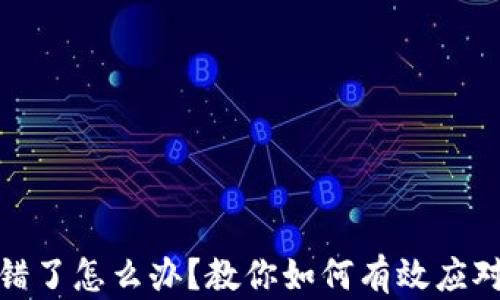 
tp钱包转错了怎么办？教你如何有效应对转账失误