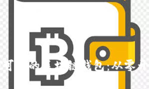 如何搭建安全可靠的区块链钱包：从零开始的完整指南