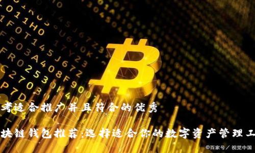 思考适合推广并且符合的优秀

区块链钱包推荐：选择适合你的数字资产管理工具