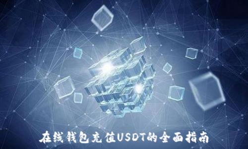   
在线钱包充值USDT的全面指南