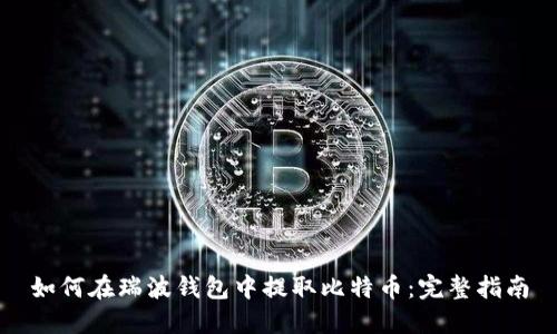 如何在瑞波钱包中提取比特币:完整指南