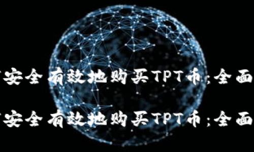 如何安全有效地购买TPT币：全面指南

如何安全有效地购买TPT币：全面指南