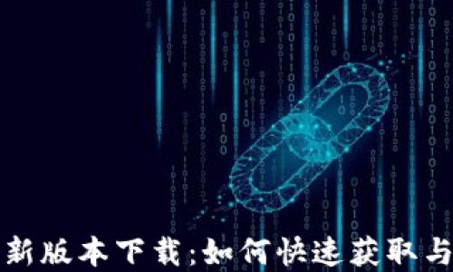 
tp钱包最新版本下载：如何快速获取与使用指南