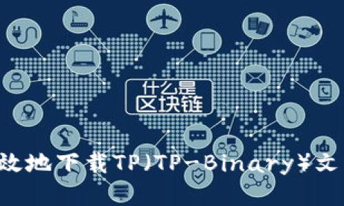 如何安全高效地下载TP（TP-Binary）文件：全面指南